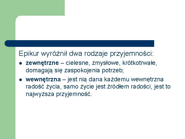 Epikur wyróżnił dwa rodzaje przyjemności: l l zewnętrzne – cielesne, zmysłowe, krótkotrwałe, domagają się