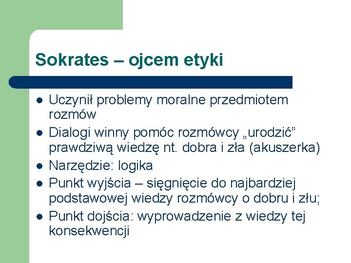 Sokrates – ojcem etyki l l l Uczynił problemy moralne przedmiotem rozmów Dialogi winny