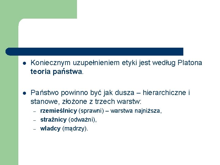 l Koniecznym uzupełnieniem etyki jest według Platona teoria państwa. l Państwo powinno być jak