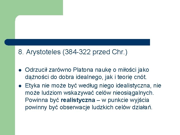 8. Arystoteles (384 -322 przed Chr. ) l l Odrzucił zarówno Platona naukę o