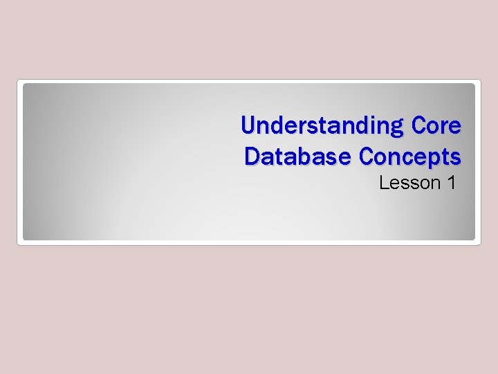 Understanding Core Database Concepts Lesson 1 