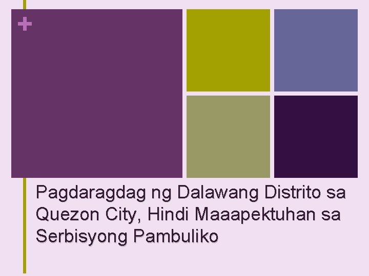 + Pagdaragdag ng Dalawang Distrito sa Quezon City, Hindi Maaapektuhan sa Serbisyong Pambuliko 