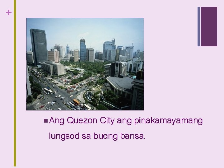 + n Ang Quezon City ang pinakamayamang lungsod sa buong bansa. 