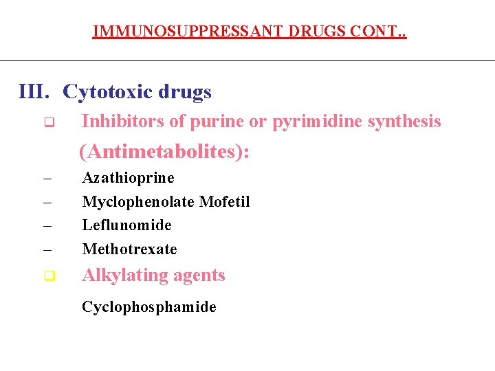 IMMUNOSUPPRESSANT DRUGS CONT. . III. Cytotoxic drugs q Inhibitors of purine or pyrimidine synthesis