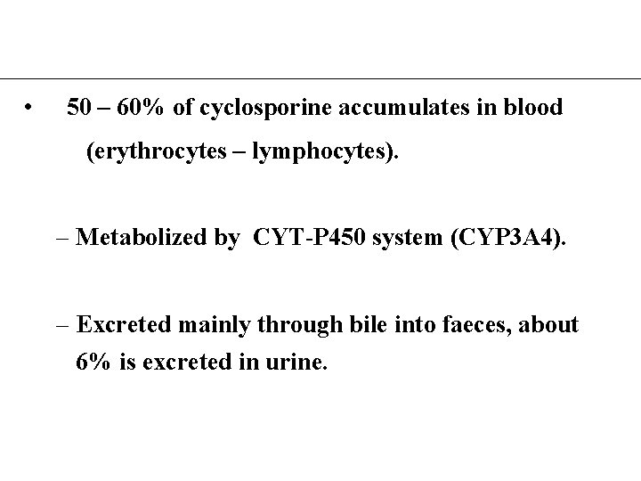  • 50 – 60% of cyclosporine accumulates in blood (erythrocytes – lymphocytes). –