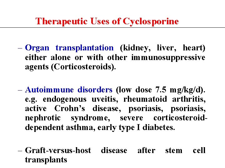 Therapeutic Uses of Cyclosporine – Organ transplantation (kidney, liver, heart) either alone or with