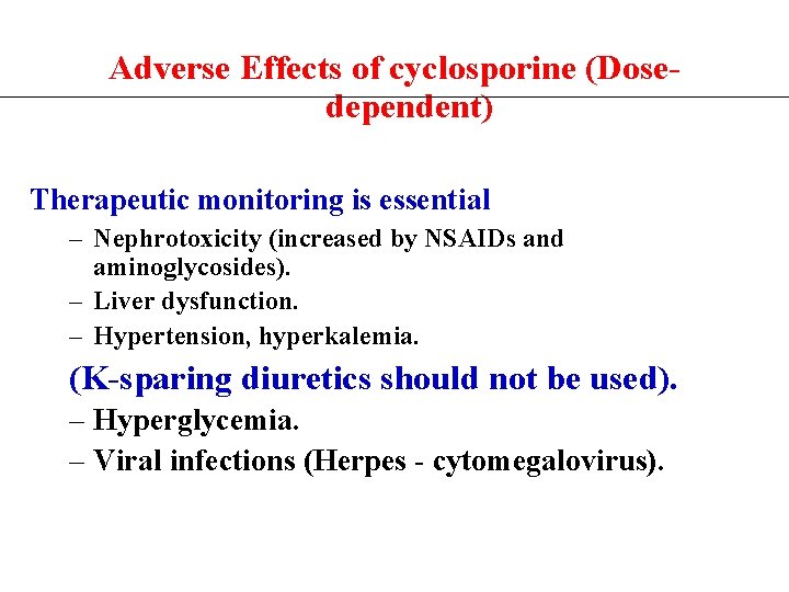 Adverse Effects of cyclosporine (Dosedependent) Therapeutic monitoring is essential – Nephrotoxicity (increased by NSAIDs