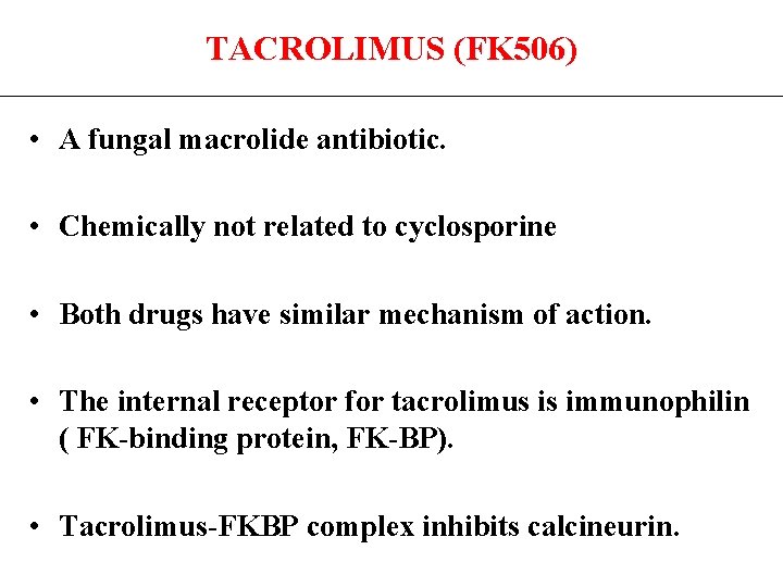 TACROLIMUS (FK 506) • A fungal macrolide antibiotic. • Chemically not related to cyclosporine