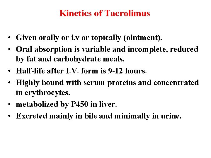 Kinetics of Tacrolimus • Given orally or i. v or topically (ointment). • Oral