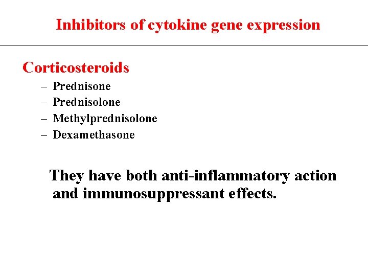 Inhibitors of cytokine gene expression Corticosteroids – – Prednisone Prednisolone Methylprednisolone Dexamethasone They have