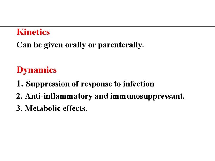Kinetics Can be given orally or parenterally. Dynamics 1. Suppression of response to infection