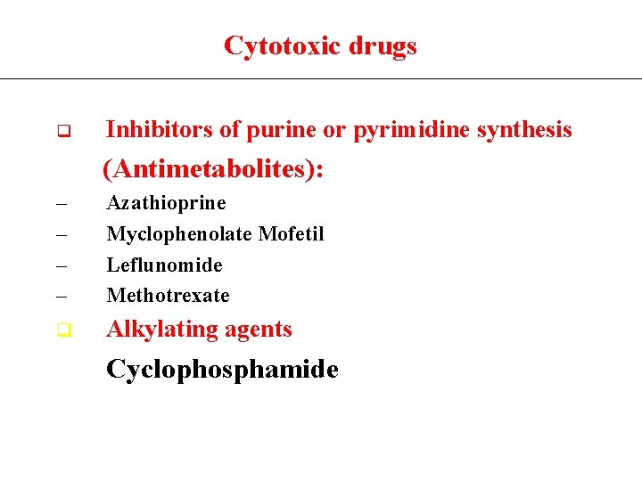 Cytotoxic drugs q Inhibitors of purine or pyrimidine synthesis (Antimetabolites): – – Azathioprine Myclophenolate