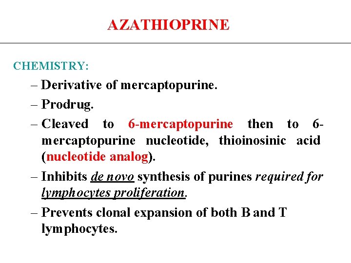 AZATHIOPRINE CHEMISTRY: – Derivative of mercaptopurine. – Prodrug. – Cleaved to 6 -mercaptopurine then