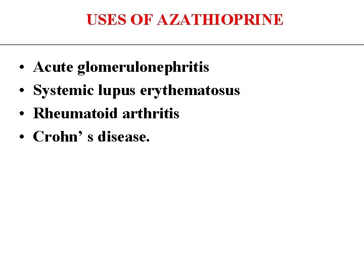 USES OF AZATHIOPRINE • • Acute glomerulonephritis Systemic lupus erythematosus Rheumatoid arthritis Crohn’ s