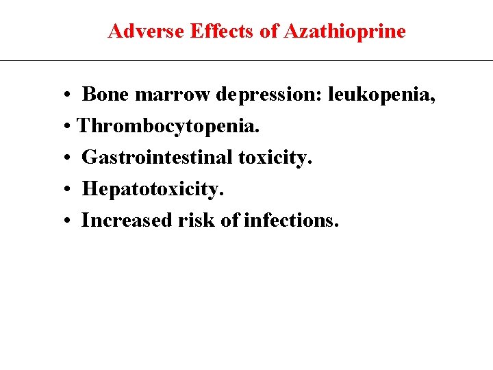 Adverse Effects of Azathioprine • Bone marrow depression: leukopenia, • Thrombocytopenia. • Gastrointestinal toxicity.