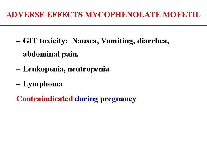 ADVERSE EFFECTS MYCOPHENOLATE MOFETIL – GIT toxicity: Nausea, Vomiting, diarrhea, abdominal pain. – Leukopenia,