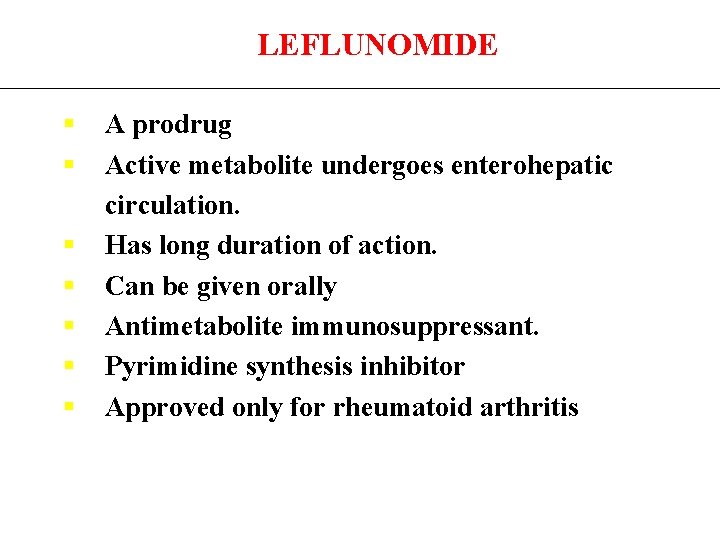 LEFLUNOMIDE § § § § A prodrug Active metabolite undergoes enterohepatic circulation. Has long