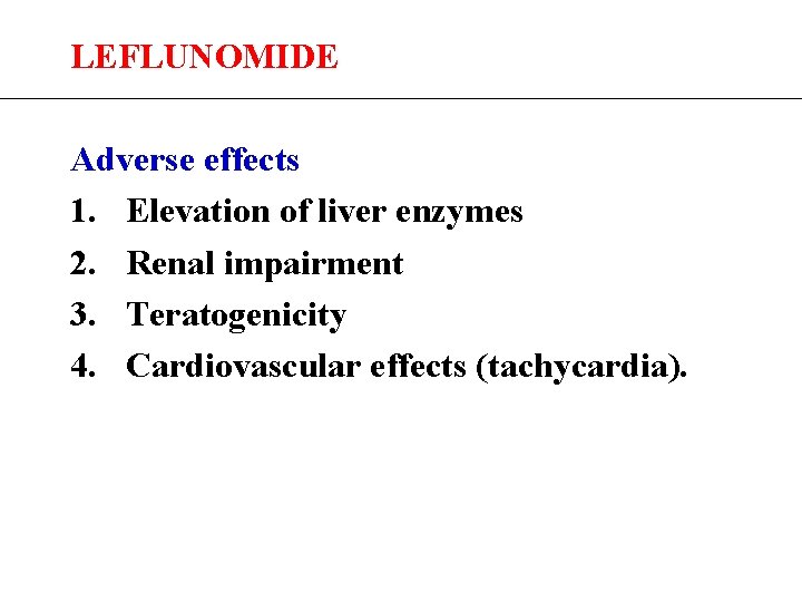 LEFLUNOMIDE Adverse effects 1. Elevation of liver enzymes 2. Renal impairment 3. Teratogenicity 4.