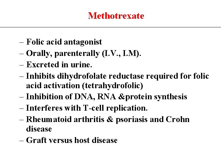 Methotrexate – Folic acid antagonist – Orally, parenterally (I. V. , I. M). –