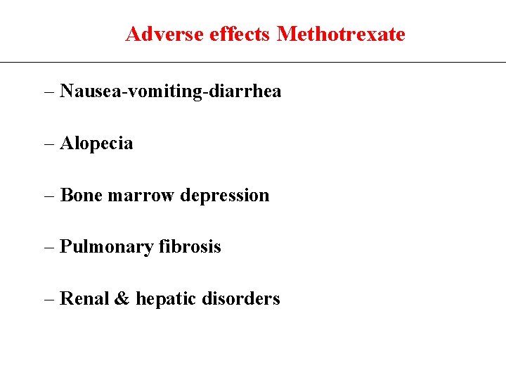 Adverse effects Methotrexate – Nausea-vomiting-diarrhea – Alopecia – Bone marrow depression – Pulmonary fibrosis