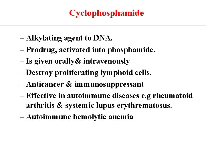 Cyclophosphamide – Alkylating agent to DNA. – Prodrug, activated into phosphamide. – Is given