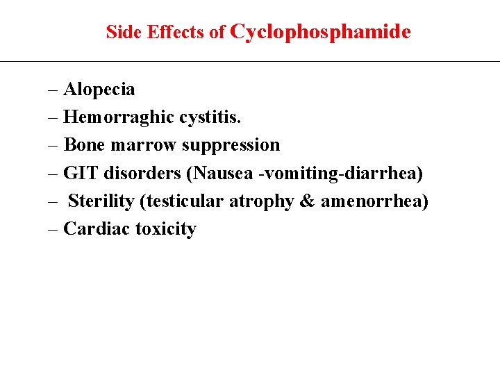 Side Effects of Cyclophosphamide – Alopecia – Hemorraghic cystitis. – Bone marrow suppression –