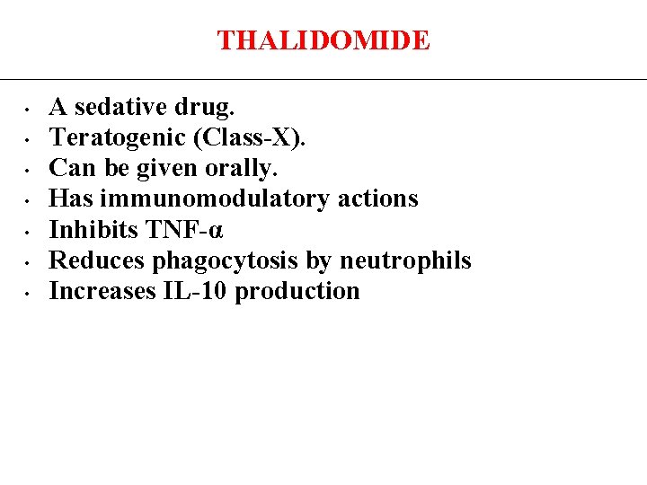 THALIDOMIDE • • A sedative drug. Teratogenic (Class-X). Can be given orally. Has immunomodulatory