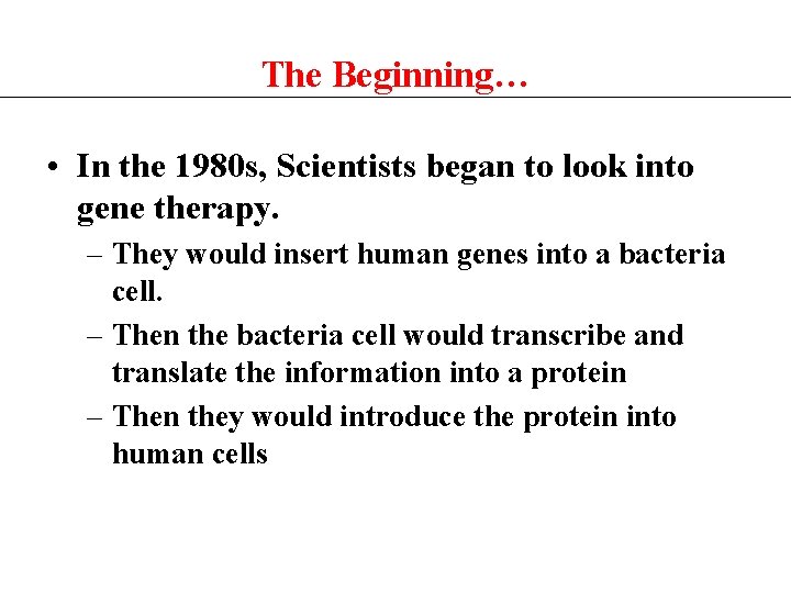 The Beginning… • In the 1980 s, Scientists began to look into gene therapy.