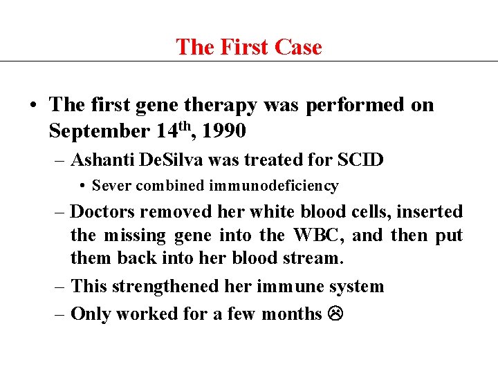 The First Case • The first gene therapy was performed on September 14 th,