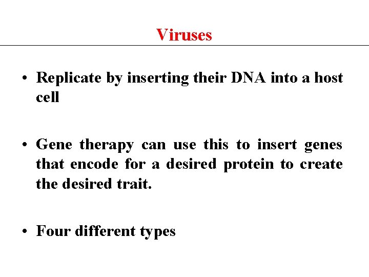 Viruses • Replicate by inserting their DNA into a host cell • Gene therapy