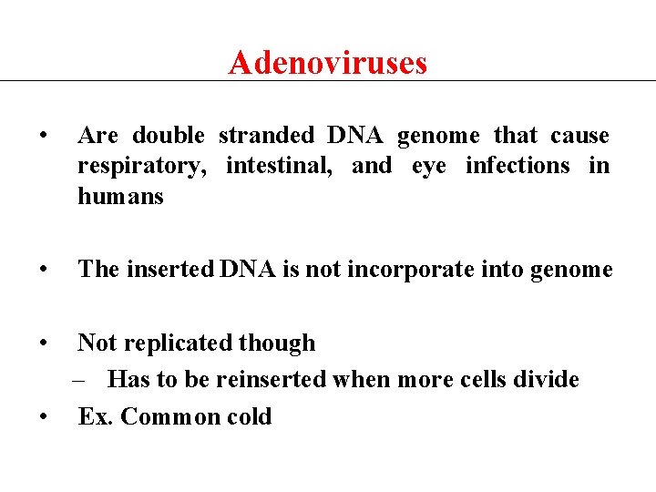 Adenoviruses • Are double stranded DNA genome that cause respiratory, intestinal, and eye infections
