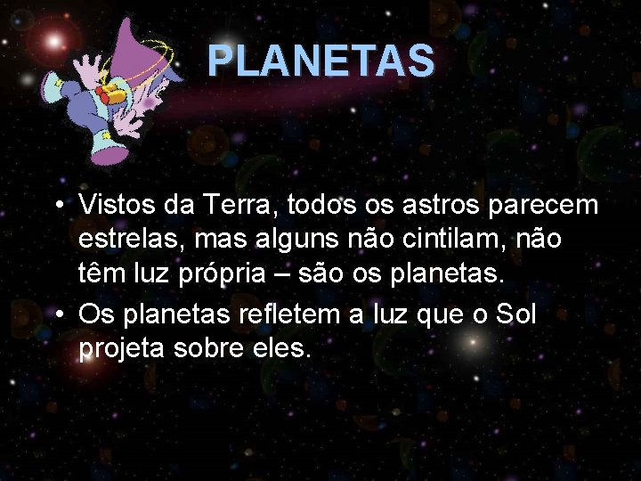 PLANETAS • Vistos da Terra, todos os astros parecem estrelas, mas alguns não cintilam,