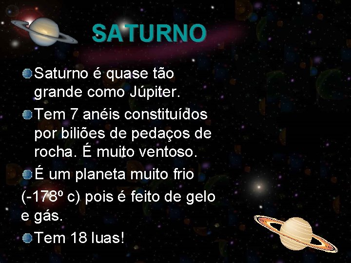 SATURNO Saturno é quase tão grande como Júpiter. Tem 7 anéis constituídos por biliões