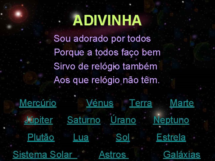 ADIVINHA Sou adorado por todos Porque a todos faço bem Sirvo de relógio também ADIVINHA Sou adorado por todos Porque a todos faço bem Sirvo de relógio também