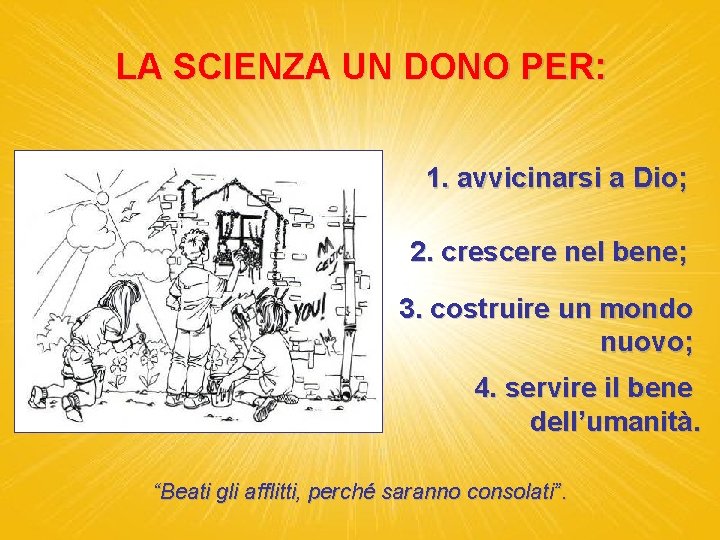 LA SCIENZA UN DONO PER: 1. avvicinarsi a Dio; 2. crescere nel bene; 3.