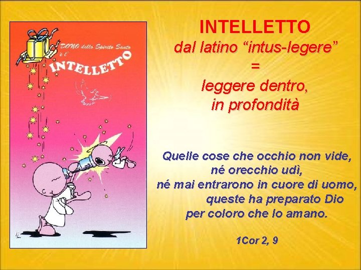 INTELLETTO dal latino “intus-legere” = leggere dentro, in profondità Quelle cose che occhio non