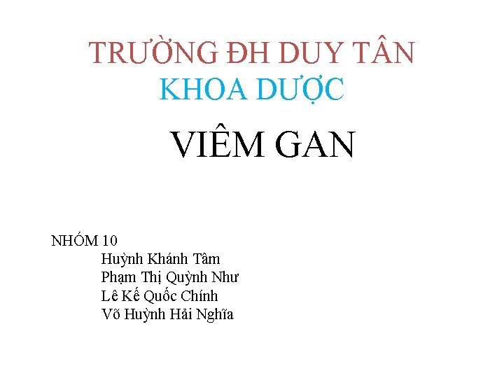 TRƯỜNG ĐH DUY T N KHOA DƯỢC VIÊM GAN NHÓM 10 Huỳnh Khánh Tâm