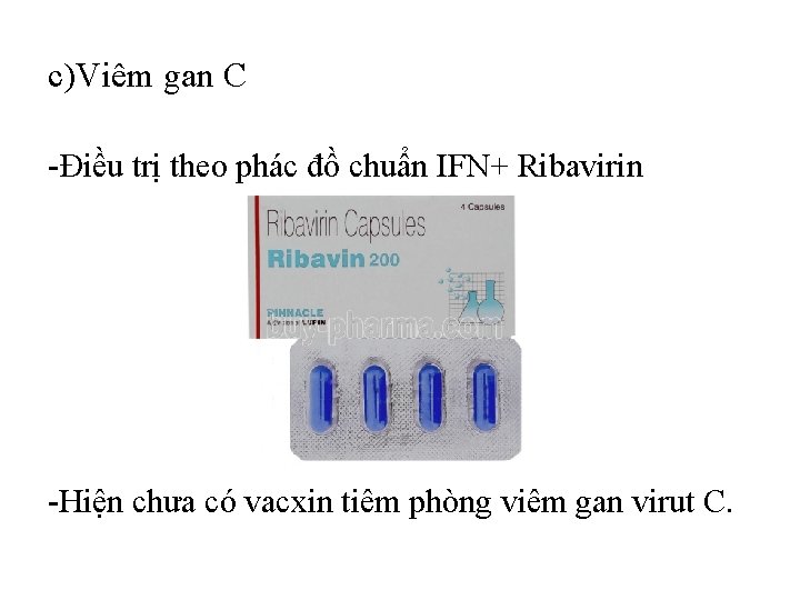 c)Viêm gan C -Điều trị theo phác đồ chuẩn IFN+ Ribavirin -Hiện chưa có