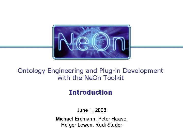 Ontology Engineering and Plug-in Development with the Ne. On Toolkit Introduction June 1, 2008