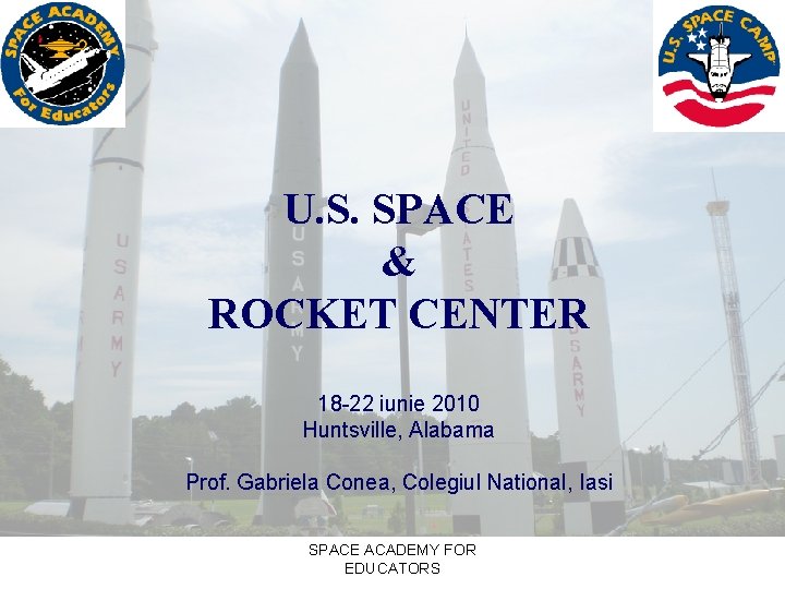 U. S. SPACE & ROCKET CENTER 18 -22 iunie 2010 Huntsville, Alabama Prof. Gabriela