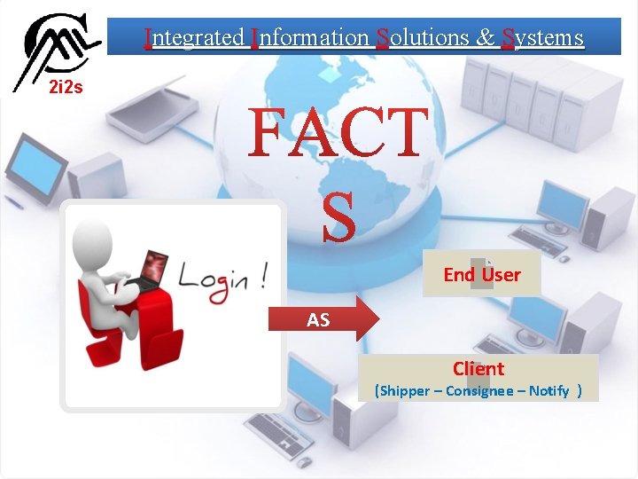Integrated Information Solutions & Systems 2 i 2 s End User AS Client (Shipper