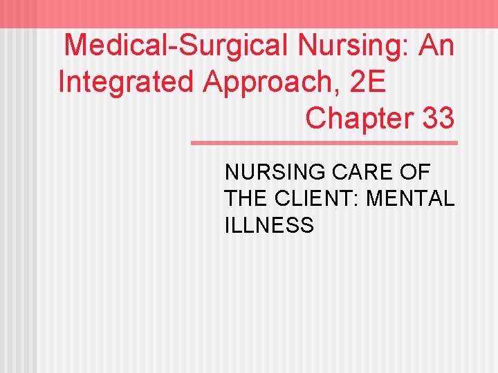 Medical-Surgical Nursing: An Integrated Approach, 2 E Chapter 33 NURSING CARE OF THE CLIENT: