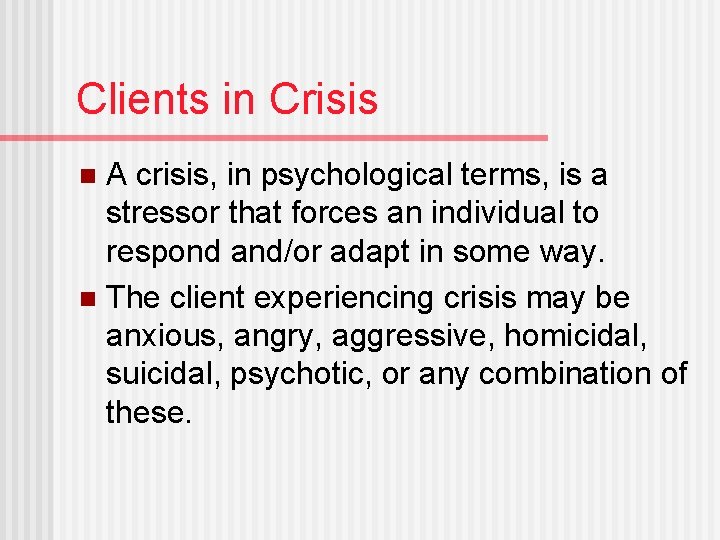 Clients in Crisis A crisis, in psychological terms, is a stressor that forces an