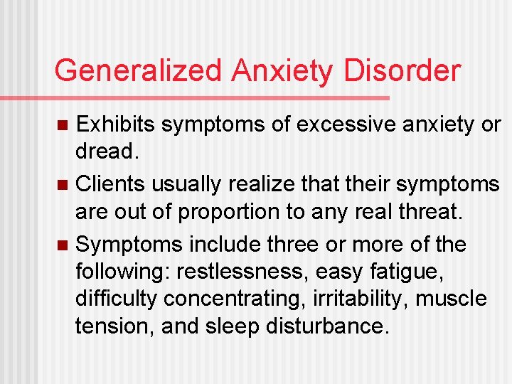 Generalized Anxiety Disorder Exhibits symptoms of excessive anxiety or dread. n Clients usually realize