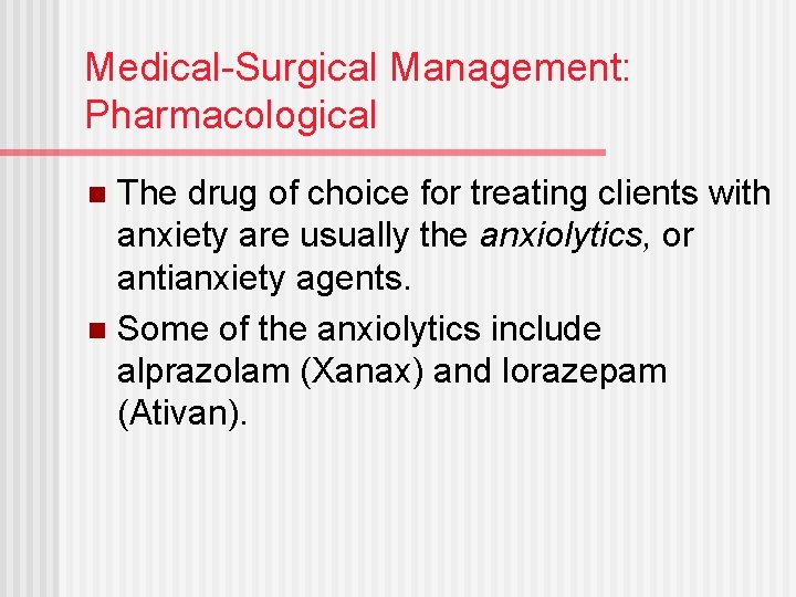 Medical-Surgical Management: Pharmacological The drug of choice for treating clients with anxiety are usually