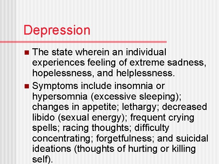 Depression The state wherein an individual experiences feeling of extreme sadness, hopelessness, and helplessness.