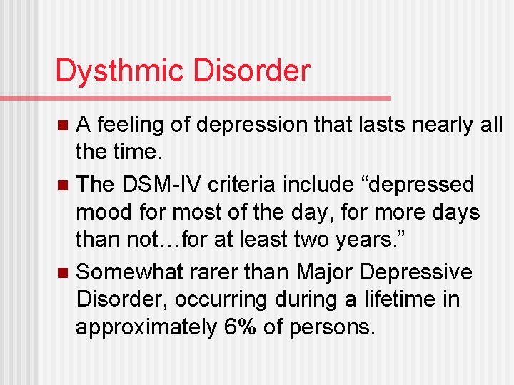 Dysthmic Disorder A feeling of depression that lasts nearly all the time. n The