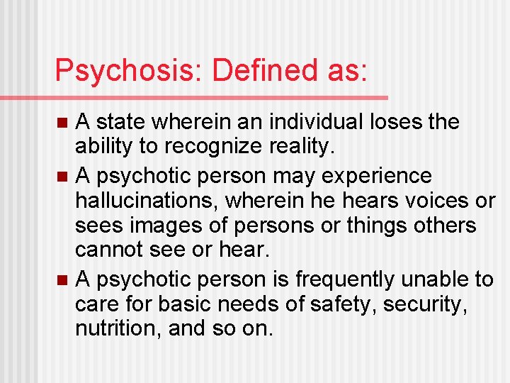 Psychosis: Defined as: A state wherein an individual loses the ability to recognize reality.