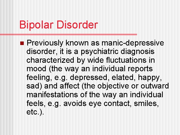 Bipolar Disorder n Previously known as manic-depressive disorder, it is a psychiatric diagnosis characterized