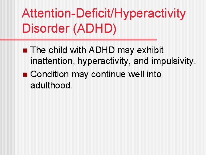 Attention-Deficit/Hyperactivity Disorder (ADHD) The child with ADHD may exhibit inattention, hyperactivity, and impulsivity. n